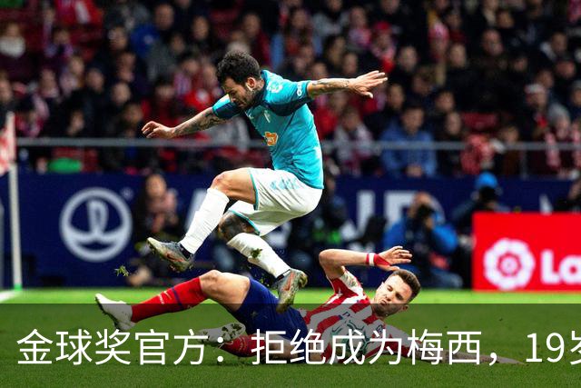 金球奖官方：拒绝成为梅西，19岁的亚马尔走自己的路