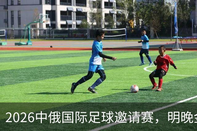 2026中俄国际足球邀请赛，明晚金山见！
